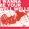 I wanna be your well wells